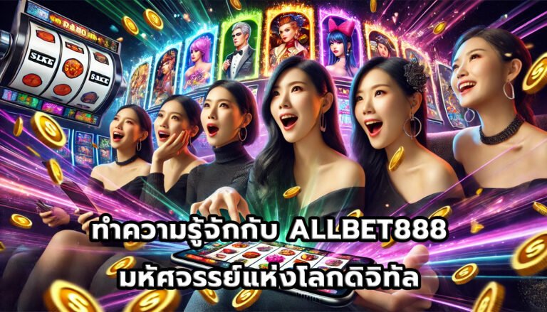 ทำความรู้จักกับ ALLBET888 มหัศจรรย์แห่งโลกดิจิทัล-7