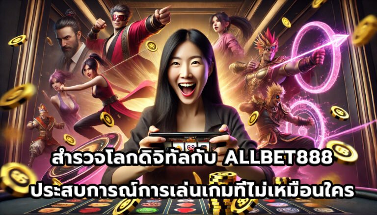 สำรวจโลกดิจิทัลกับ ALLBET888 ประสบการณ์การเล่นเกมที่ไม่เหมือนใคร-6